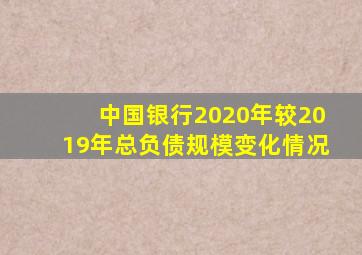 中国银行2020年较2019年总负债规模变化情况