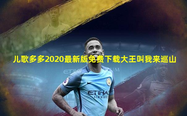 儿歌多多2020最新版免费下载大王叫我来巡山