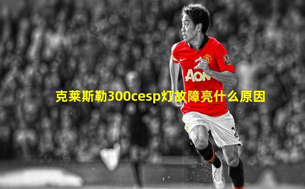 克莱斯勒300cesp灯故障亮什么原因