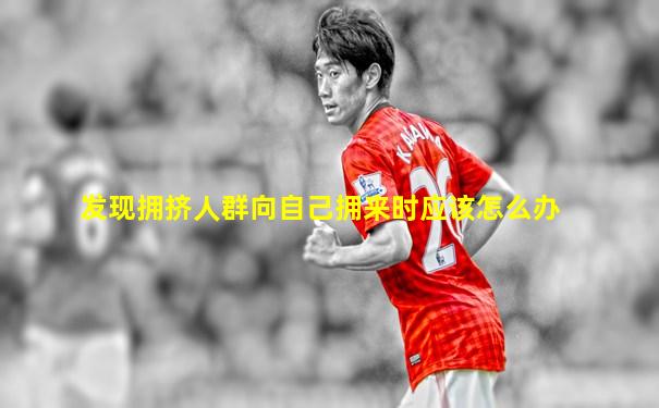 发现拥挤人群向自己拥来时应该怎么办