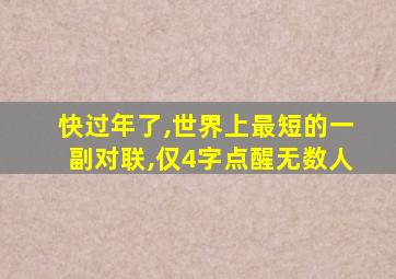 快过年了,世界上最短的一副对联,仅4字点醒无数人
