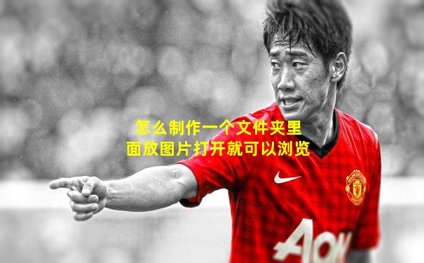 怎么制作一个文件夹里面放图片打开就可以浏览