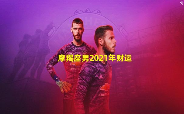摩羯座男2021年财运
