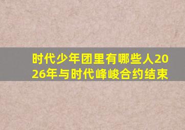 时代少年团里有哪些人2026年与时代峰峻合约结束