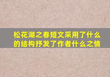 松花湖之春短文采用了什么的结构抒发了作者什么之情