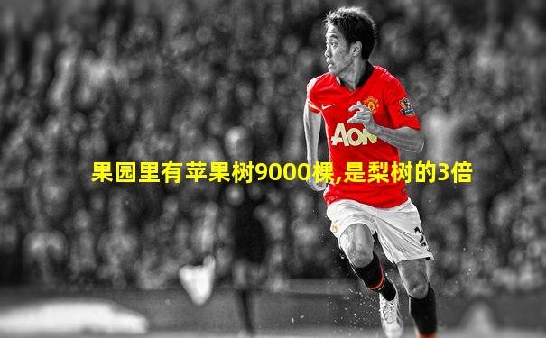 果园里有苹果树9000棵,是梨树的3倍