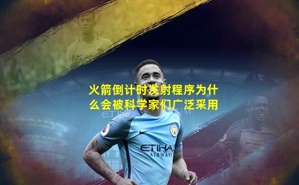 火箭倒计时发射程序为什么会被科学家们广泛采用