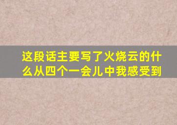 这段话主要写了火烧云的什么从四个一会儿中我感受到