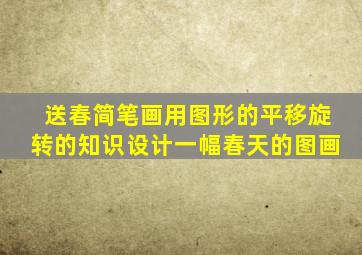 送春简笔画用图形的平移旋转的知识设计一幅春天的图画
