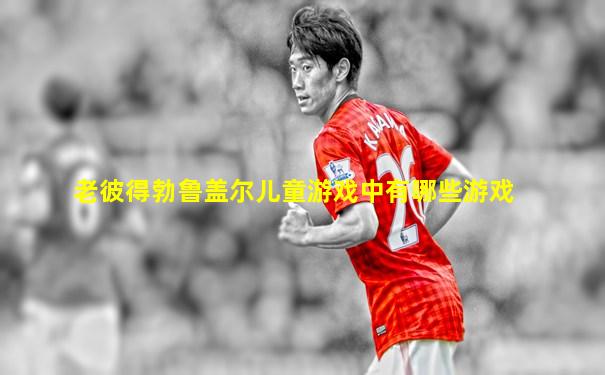 老彼得勃鲁盖尔儿童游戏中有哪些游戏
